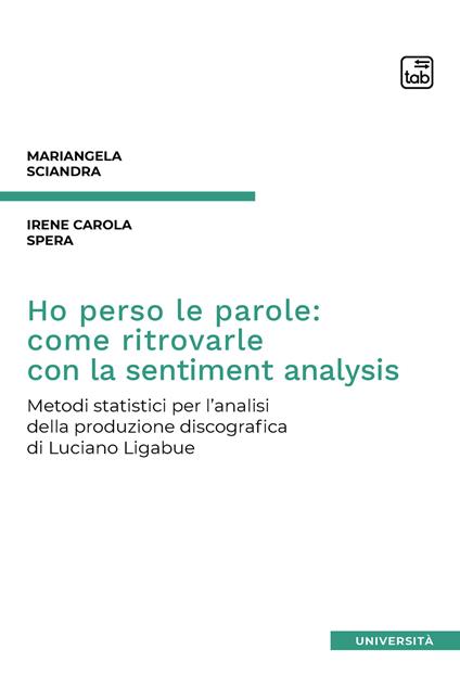 Ho perso le parole: come ritrovarle con la sentiment analysis. Metodi statistici per l'analisi della produzione discografica di Luciano Ligabue - Mariangela Sciandra,Irene Carola Spera - ebook