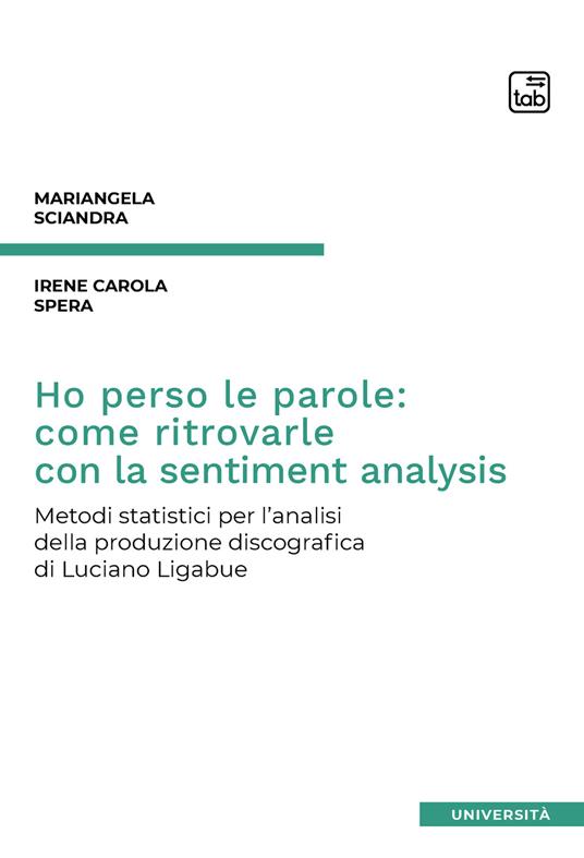 Ho perso le parole: come ritrovarle con la sentiment analysis. Metodi statistici per l'analisi della produzione discografica di Luciano Ligabue - Mariangela Sciandra,Irene Carola Spera - ebook