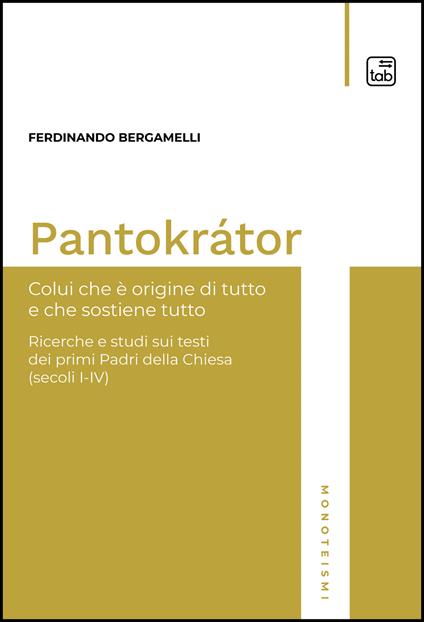 Pantokrátor. Colui che è origine di tutto e che sostiene tutto. Ricerche e studi sui testi dei primi Padri della Chiesa (secoli I-IV) - Ferdinando Bergamelli - copertina