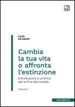 Cambia la tua vita o affronta l'estinzione. Introduzione a un'etica per la fine del mondo. Vol. 1