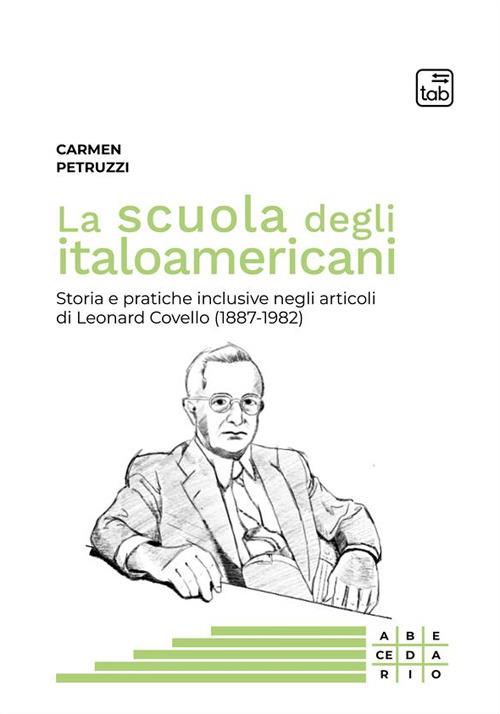 La scuola degli italoamericani. Storia e pratiche inclusive negli articoli di Leonard Covello (1887-1982) - Carmen Petruzzi - copertina