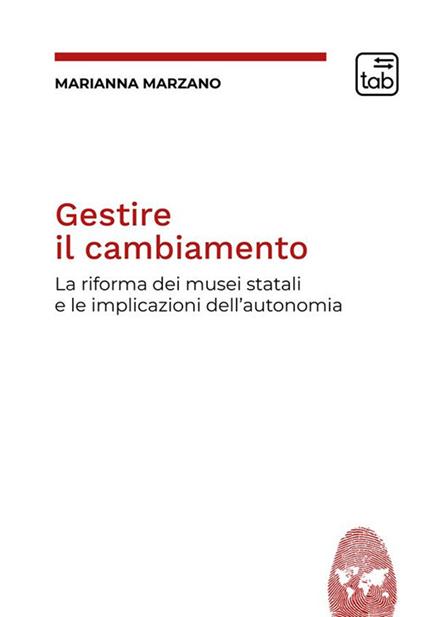 Gestire il cambiamento. La riforma dei musei statali e le implicazioni dell'autonomia - Marianna Marzano - copertina