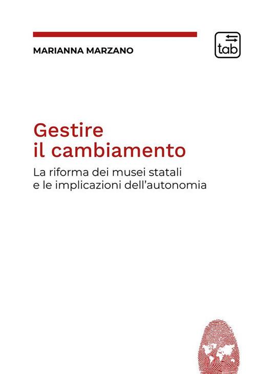 Gestire il cambiamento. La riforma dei musei statali e le implicazioni dell'autonomia - Marianna Marzano - copertina