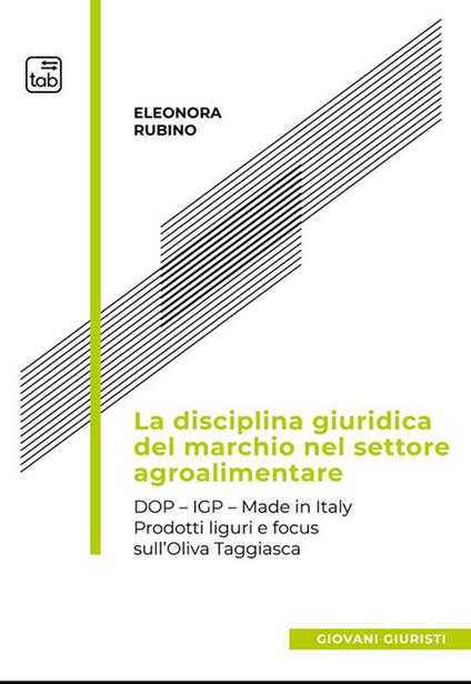 La disciplina giuridica del marchio nel settore agroalimentare. Dop, Igp, Made in Italy. Prodotti liguri e focus sull’oliva taggiasca - Eleonora Rubino - copertina