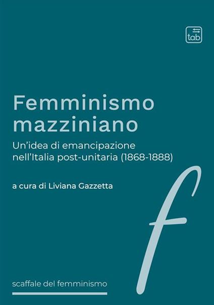 Femminismo mazziniano. Un'idea di emancipazione nell'Italia post-unitaria (1868-1888) - Liviana Gazzetta - ebook