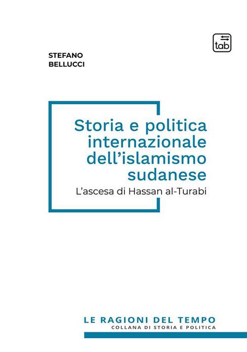 Storia e politica internazionale dell'islamismo sudanese. L'ascesa di Hassan al-Turabi - Stefano Bellucci - copertina
