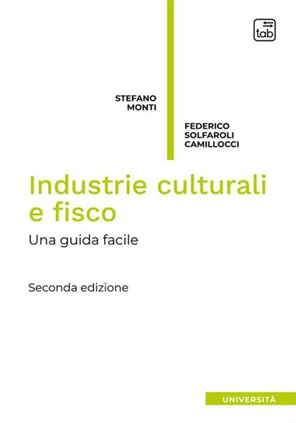 Industrie culturali e fisco. Una guida facile. Nuova ediz. - Stefano Monti,Federico Solfaroli Camillocci - copertina
