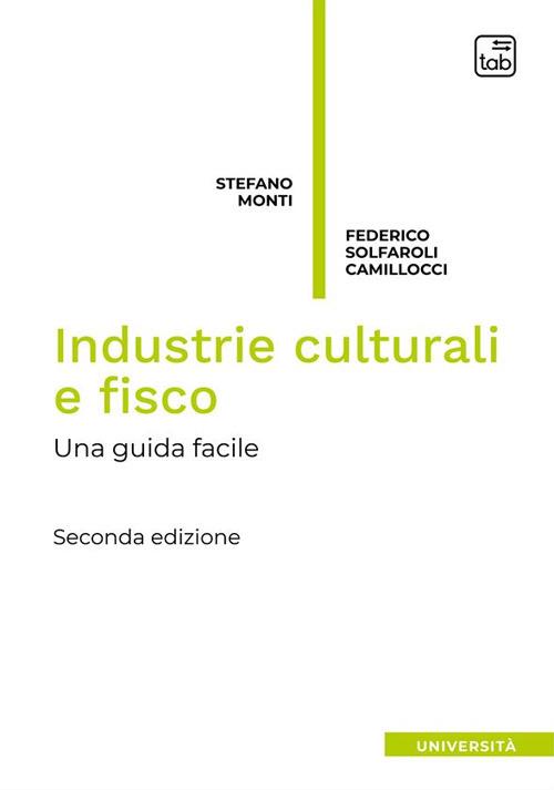 Industrie culturali e fisco. Una guida facile. Nuova ediz. - Stefano Monti,Federico Solfaroli Camillocci - copertina