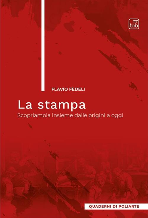 La stampa. Scopriamola insieme dalle origini a oggi - Flavio Fedeli - copertina