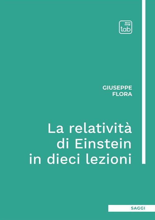 La relatività di Einstein in dieci lezioni. Ediz. integrale - Giuseppe Flora - copertina