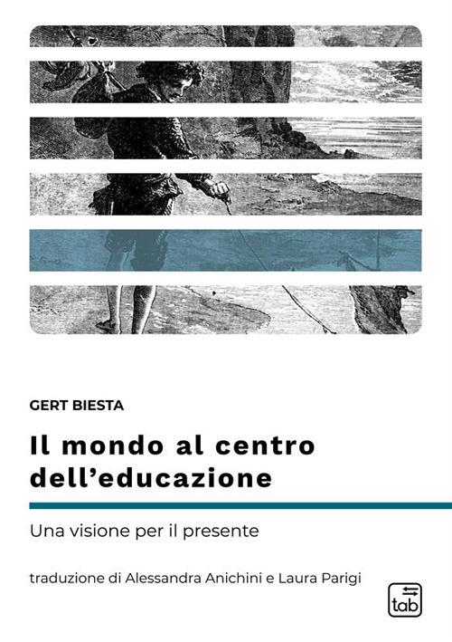 Il mondo al centro dell'educazione. Una visione per il presente - Gert Biesta,Alessandra Anichini,Laura Parigi - ebook