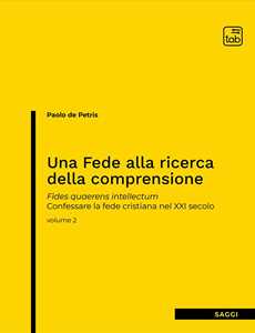Libro Una fede alla ricerca della comprensione. Fides quaerens intellectum. Confessare la fede cristiana nel XXI secolo. Nuova ediz.. Vol. 2 Paolo De Petris