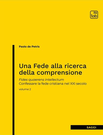 Una fede alla ricerca della comprensione. Fides quaerens intellectum. Confessare la fede cristiana nel XXI secolo. Nuova ediz.. Vol. 2 - Paolo De Petris - copertina