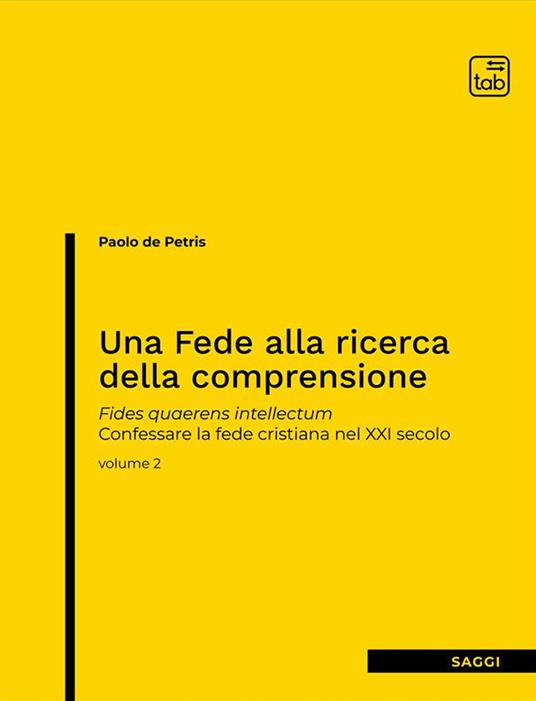 Una fede alla ricerca della comprensione. Fides quaerens intellectum. Confessare la fede cristiana nel XXI secolo. Nuova ediz.. Vol. 2 - Paolo De Petris - copertina