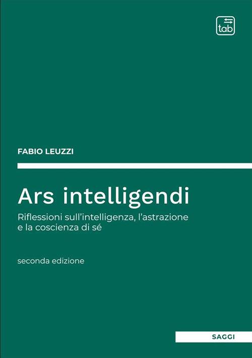 Ars intelligendi. Riflessioni sull'intelligenza, l'astrazione e la coscienza di sé - Fabio Leuzzi - copertina