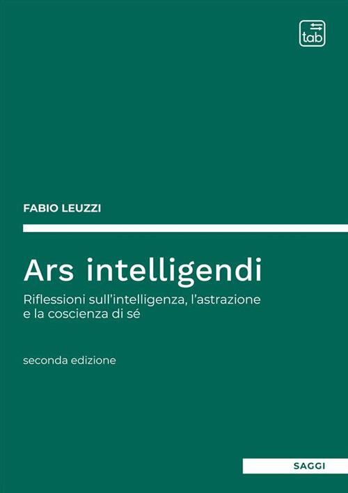 Ars intelligendi. Riflessioni sull'intelligenza, l'astrazione e la coscienza di sé - Fabio Leuzzi - ebook