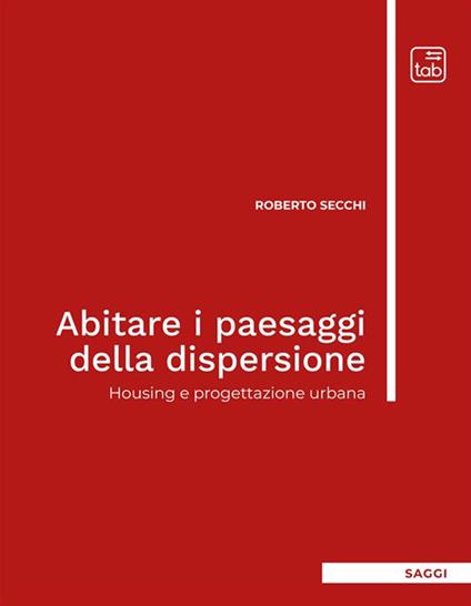 Abitare i paesaggi della dispersione. Housing e progettazione urbana - Roberto Secchi - copertina