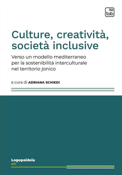 Culture, creatività, società inclusive. Verso un modello mediterraneo per la sostenibilità interculturale nel territorio jonico. Ediz. multilingue - copertina