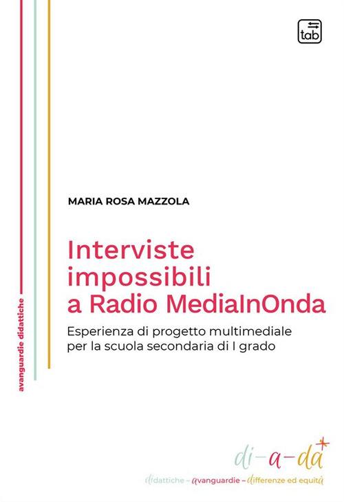 Interviste impossibili a Radio MediaInOnda. Esperienza di progetto multimediale per la scuola secondaria di I grado - Maria Rosa Mazzola - copertina