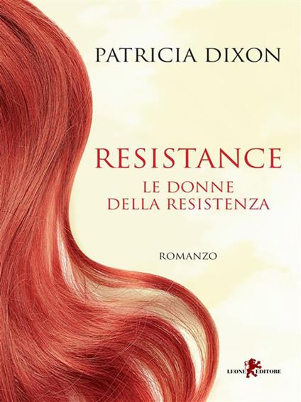 Resistance. Le donne della Resistenza - Patricia Dixon,Eleonora Carlotta Gallo - ebook