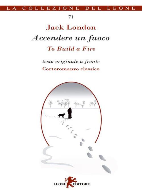 Accendere un fuoco-To build a fire. Testo inglese a fronte. Ediz. bilingue - Jack London,Andrea Cariello - ebook