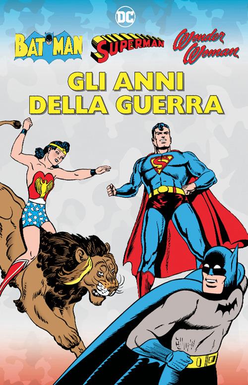 Gli anni della guerra. Batman, Superman, Wonder Woman - copertina