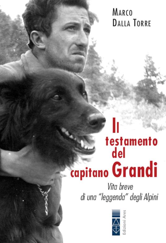 Il testamento del capitano Grandi. Vita breve di una «leggenda» degli Alpini - Marco Dalla Torre - copertina