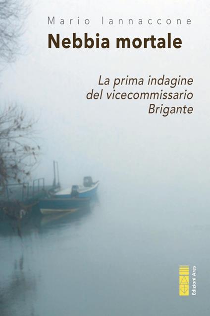 Nebbia mortale. La prima indagine del vicecommissario Brigante - Mario Arturo Iannaccone - copertina