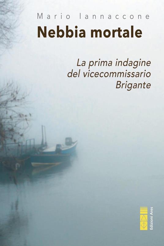 Nebbia mortale. La prima indagine del vicecommissario Brigante - Mario Arturo Iannaccone - ebook