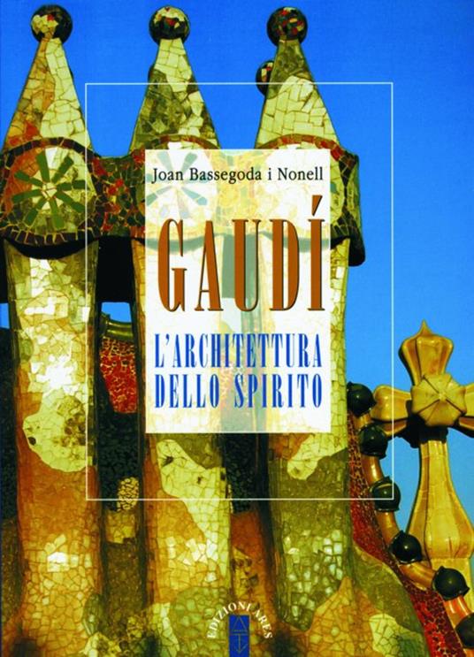 Gaudí. L'architettura dello spirito - Joan Bassegoda i Nonell,Giovanni Ricciardi - ebook