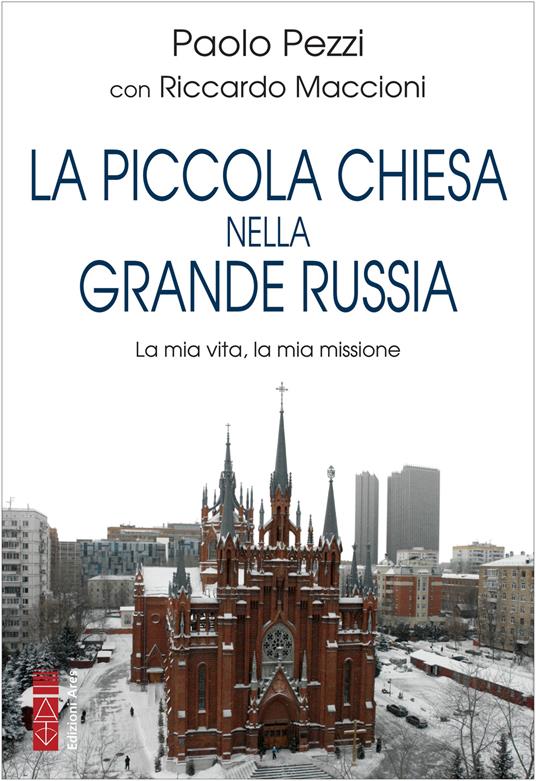 La piccola Chiesa nella grande Russia. La mia vita, la mia missione - Paolo Pezzi,Riccardo Maccioni - copertina