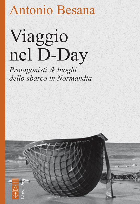 Viaggio nel D-Day. Protagonisti & luoghi dello sbarco in Normandia - Antonio Besana - ebook