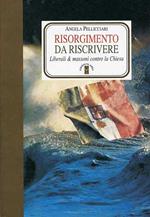 Risorgimento da riscrivere. Liberali & massoni contro la Chiesa