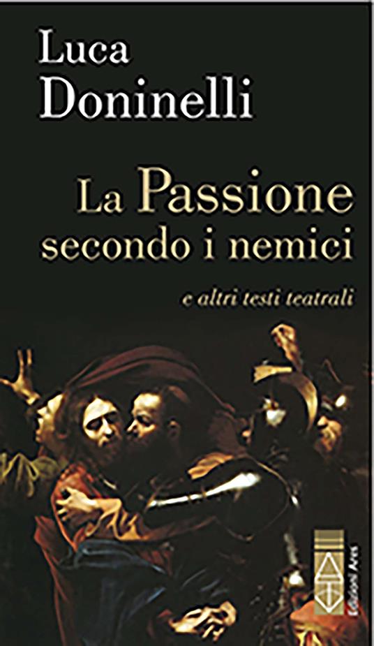 La passione secondo i nemici e altri testi teatrali - Luca Doninelli - copertina