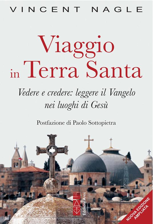 Viaggio in Terra Santa. Vedere e credere: leggere il Vangelo nei luoghi di Gesù. Ediz. ampliata - Vincent Nagle - copertina