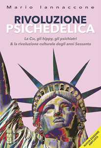 Libro Rivoluzione psichedelica. La CIA, gli hippies, gli psichiatri e la rivoluzione culturale degli anni Sessanta. Ediz. ampliata Mario Arturo Iannaccone