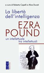 La libertà dell'intelligenza. Ezra Pound, un intellettuale tra intellettuali