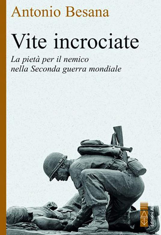 Vite incrociate. La pietà per il nemico nella Seconda guerra mondiale - Antonio Besana - copertina