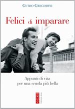 Felici di imparare. Appunti di vita per una scuola più bella