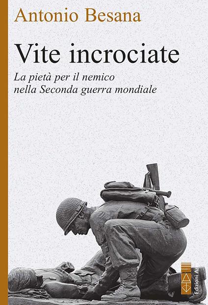 Vite incrociate. La pietà per il nemico nella Seconda guerra mondiale - Antonio Besana - ebook