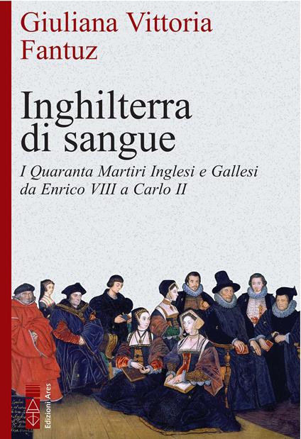 Inghilterra di sangue. I 40 santi martiri inglesi e gallesi da Enrico VIII a Carlo II - Giuliana Vittoria Fantuz - ebook