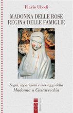 Madonna delle rose Regina delle famiglie. Segni, apparizioni e messaggio della Madonna a Civitavecchia