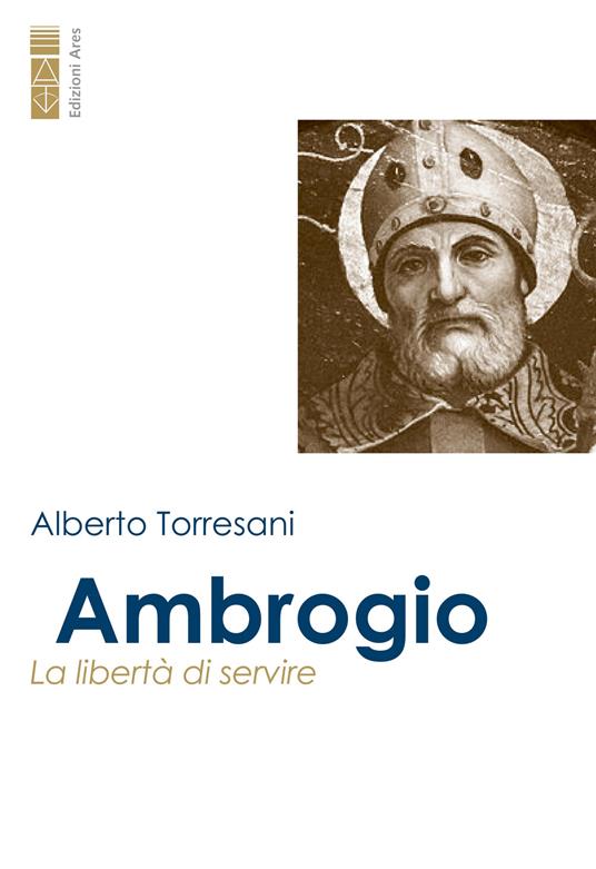 Ambrogio. La libertà di servire - Alberto Torresani - copertina