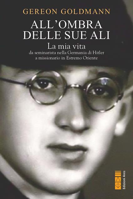 All' ombra delle Sue ali. La mia vita da seminarista nella Germania di Hitler a missionario in Estremo Oriente - Gereon Goldmann - ebook