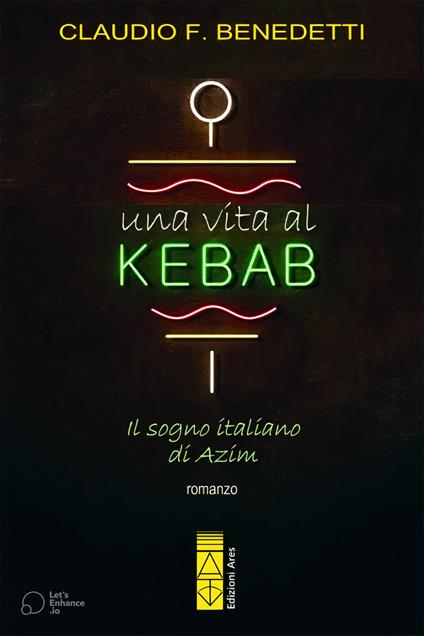 Una vita al kebab. Il sogno italiano di Azim - Claudio Filiberto Benedetti - copertina