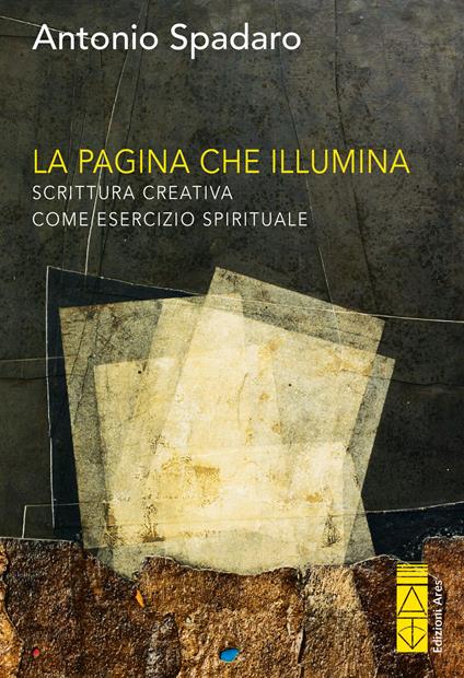 La pagina che illumina. Scrittura creativa come esercizio spirituale - Antonio Spadaro - copertina