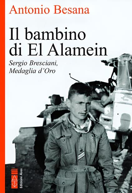 Il bambino di El Alamein. Sergio Bresciani, medaglia d'oro - Antonio Besana - copertina