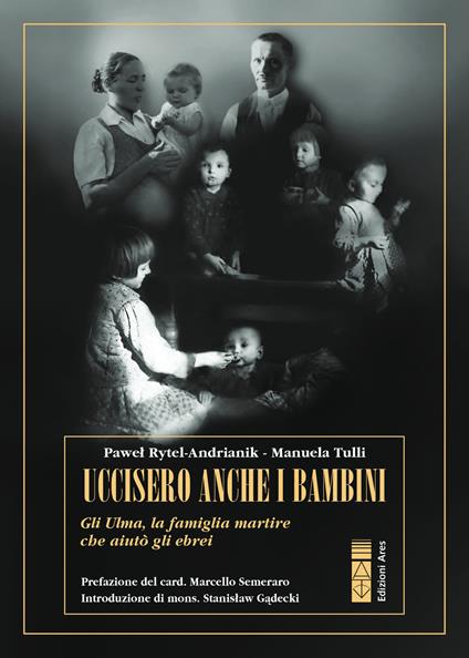 Uccisero anche i bambini. Gli Ulma, la famiglia martire che aiutò gli ebrei - Pawel Rytel Andrianik,Manuela Tulli - ebook