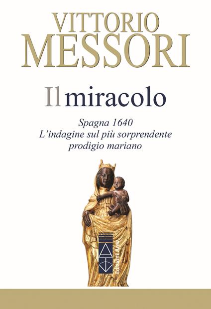 Il miracolo. Spagna, 1640. L'indagine sul più sorprendente prodigio mariano - Vittorio Messori - copertina