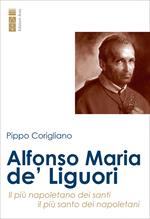 Alfonso Maria de' Liguori. Il più napoletano dei santi, il più santo dei napoletani